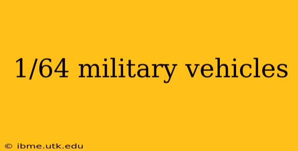 1/64 military vehicles