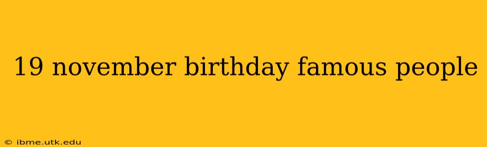 19 november birthday famous people