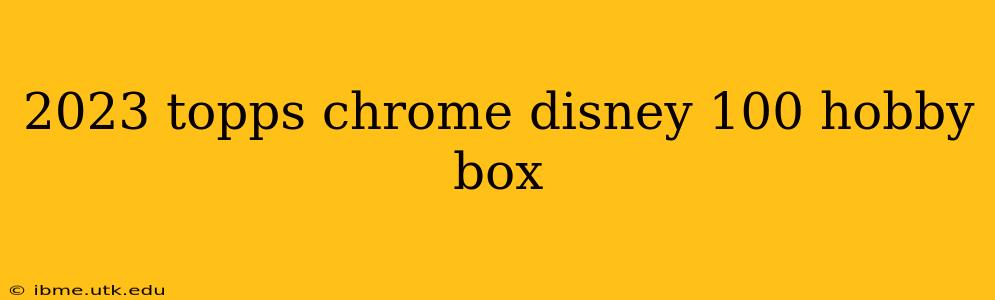 2023 topps chrome disney 100 hobby box