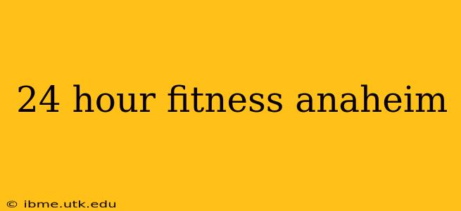 24 hour fitness anaheim