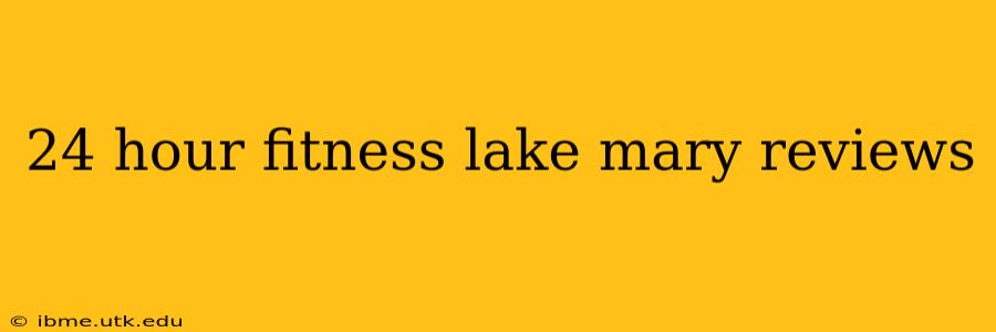 24 hour fitness lake mary reviews