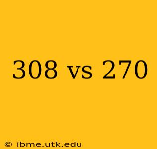 308 vs 270