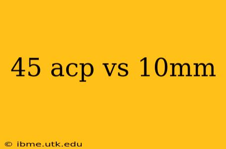 45 acp vs 10mm