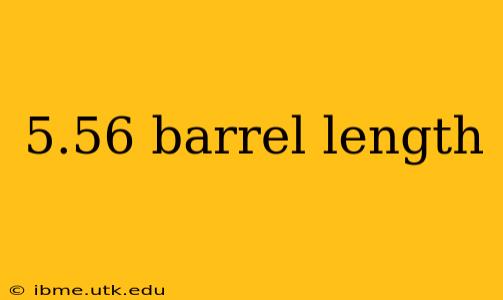 5.56 barrel length