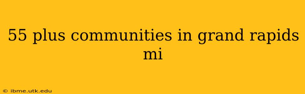 55 plus communities in grand rapids mi