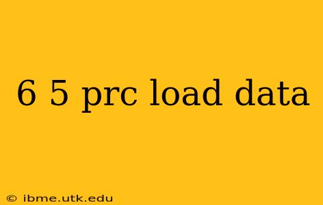 6 5 prc load data