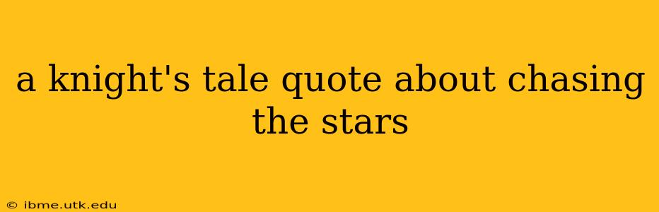 a knight's tale quote about chasing the stars