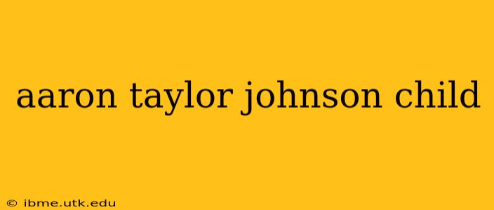 aaron taylor johnson child