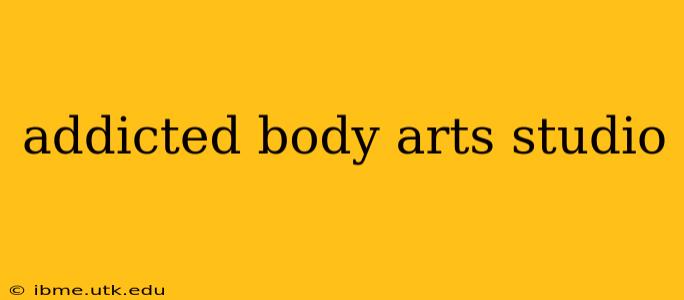 addicted body arts studio