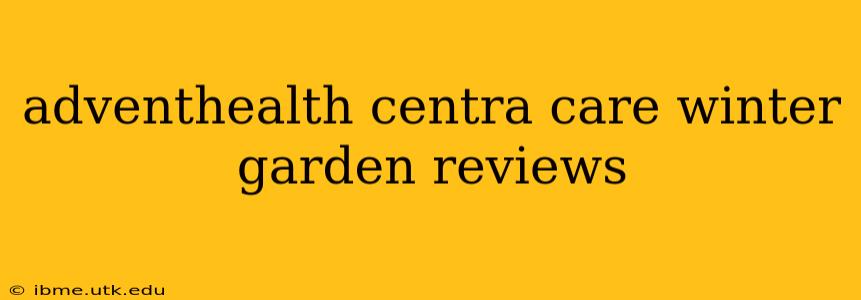 adventhealth centra care winter garden reviews