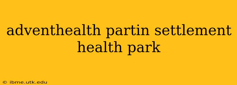 adventhealth partin settlement health park
