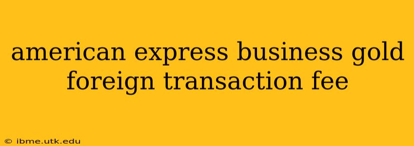 american express business gold foreign transaction fee