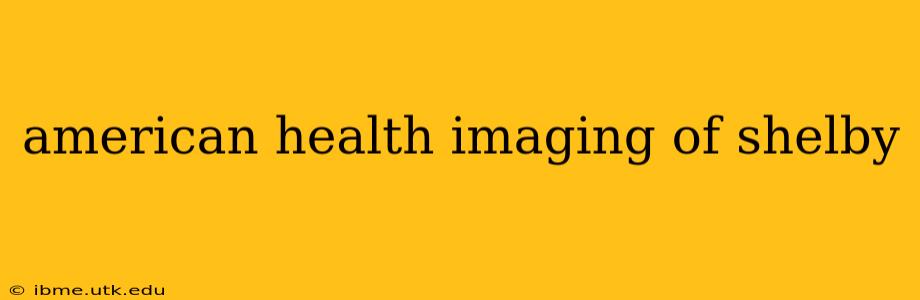 american health imaging of shelby