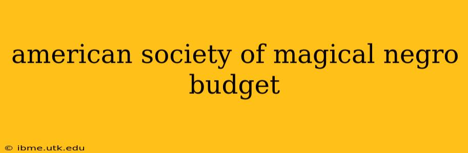 american society of magical negro budget
