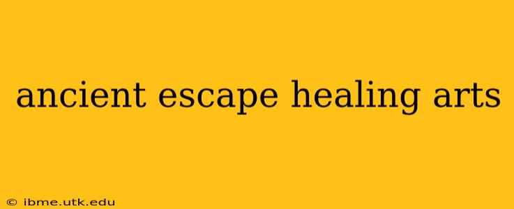 ancient escape healing arts