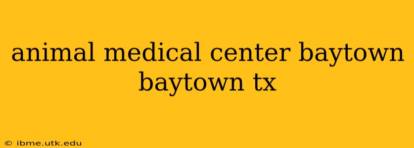 animal medical center baytown baytown tx