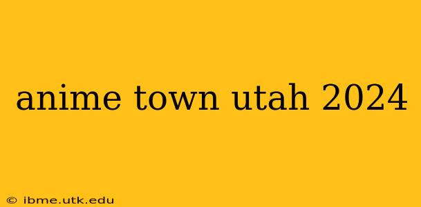 anime town utah 2024