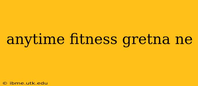anytime fitness gretna ne