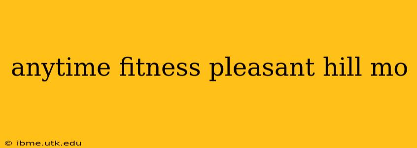 anytime fitness pleasant hill mo