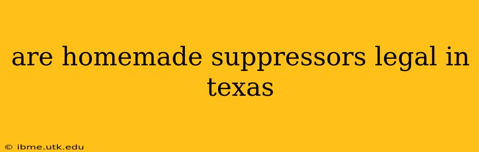 are homemade suppressors legal in texas