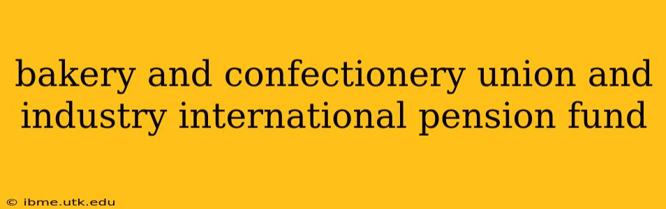 bakery and confectionery union and industry international pension fund