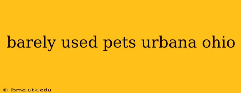 barely used pets urbana ohio
