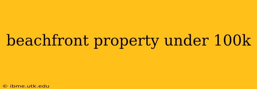 beachfront property under 100k