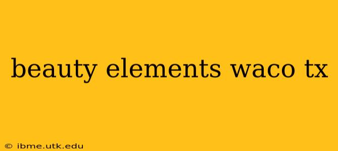 beauty elements waco tx