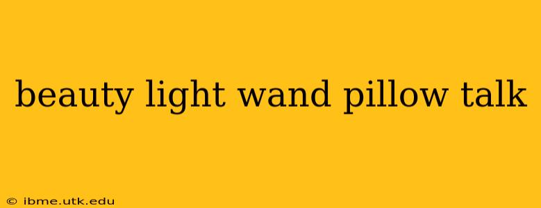 beauty light wand pillow talk