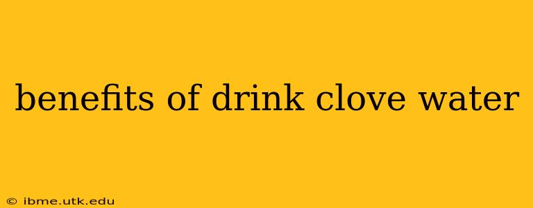 benefits of drink clove water