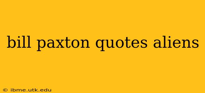 bill paxton quotes aliens