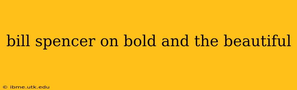 bill spencer on bold and the beautiful