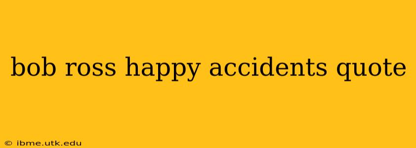 bob ross happy accidents quote