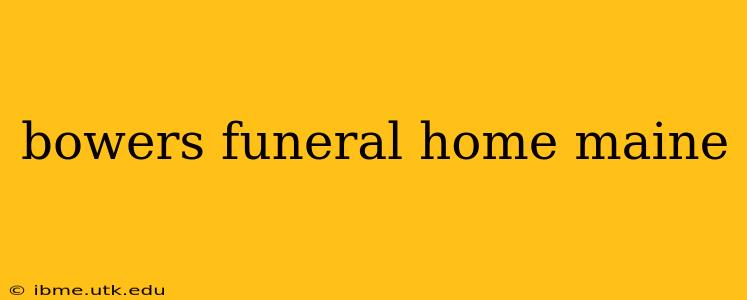 bowers funeral home maine
