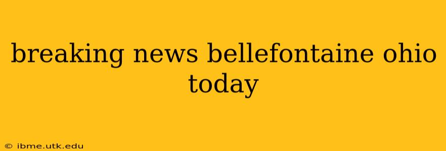 breaking news bellefontaine ohio today