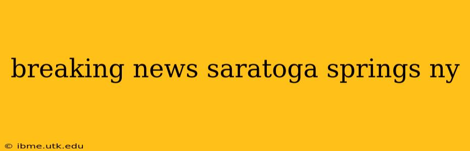 breaking news saratoga springs ny