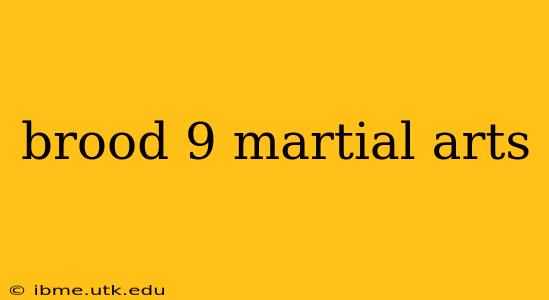 brood 9 martial arts