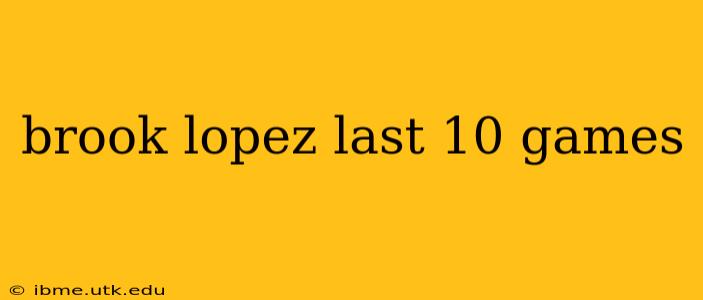 brook lopez last 10 games
