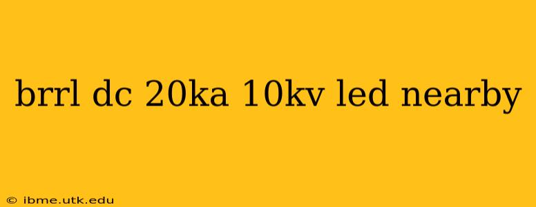 brrl dc 20ka 10kv led nearby