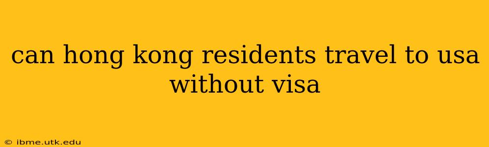 can hong kong residents travel to usa without visa