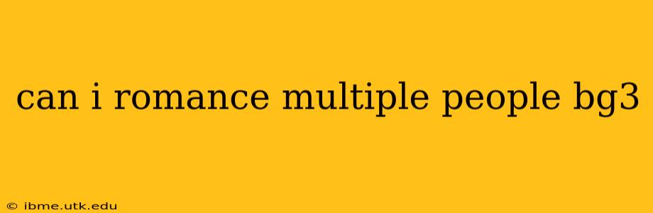 can i romance multiple people bg3