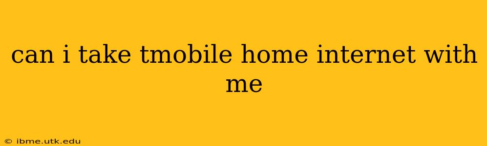can i take tmobile home internet with me
