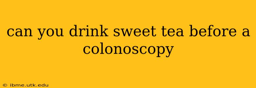can you drink sweet tea before a colonoscopy