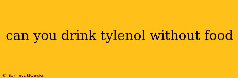 can you drink tylenol without food