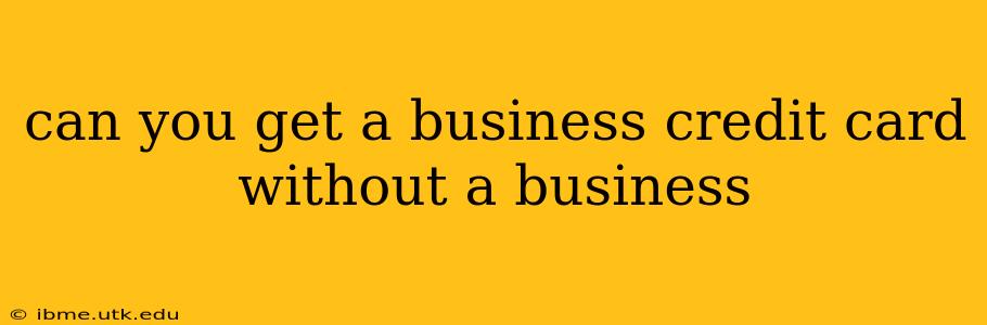can you get a business credit card without a business