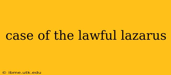 case of the lawful lazarus
