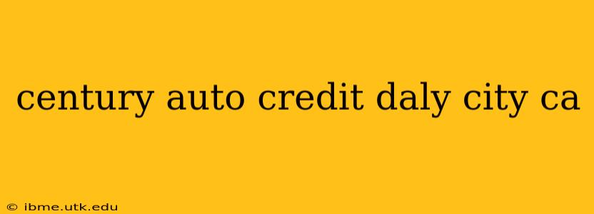 century auto credit daly city ca