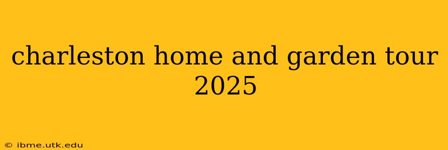 charleston home and garden tour 2025