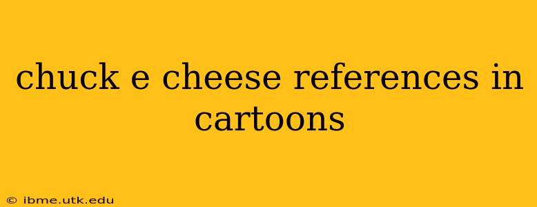 chuck e cheese references in cartoons