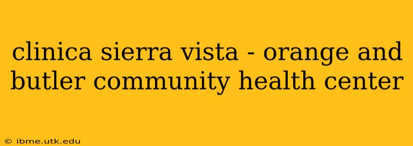 clinica sierra vista - orange and butler community health center